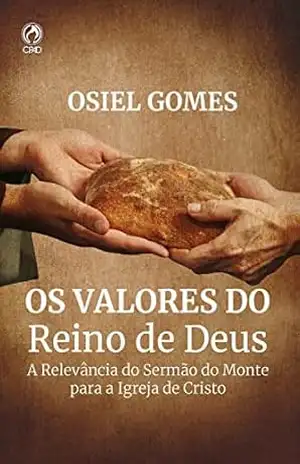 Os Valores do Reino de Deus: A Relevância do Sermão do Monte para a Igreja de Cristo - Osiel Gomes