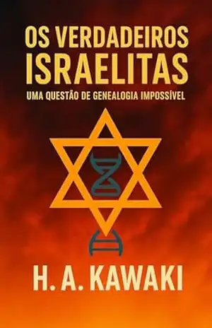 Os Verdadeiros Israelitas: Uma Questão de Genealogia Impossível – H. A.  Kawaki