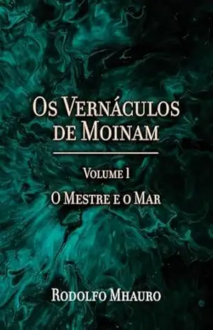 Os Vernáculos de Moinam: O Mestre e o Mar – Vol I – Rodolfo  Mhauro