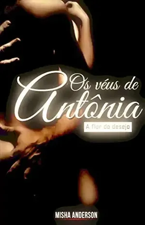 Os véus de Antônia: A flor do desejo – Misha Anderson