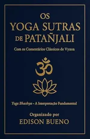 OS YOGA SUTRAS DE PATANJALI: Com os Comentários Clássicos de Vyasa – Edison  Bueno