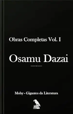 Osamu Dazai – Obras Completas Vol. I: Tradução completa para português – Osamu Dazai