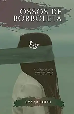 OSSOS DE BORBOLETA: A HISTÓRIA REAL DE 5 MULHERES E 1 ESTELIONATÁRIO SENTIMENTAL DE COLARINHO BRANCO – Lya Conti
