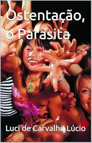 Ostentação, o Parasita – Luci de Carvalho Lúcio
