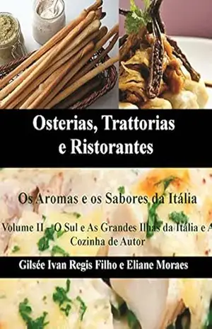 Osterias, Trattorias e Ristorantes – Os Aromas e os Sabores da Itália: Receitas, ingredientes, técnicas, utensílios e vinhos – Gilsee Ivan Regis Filho