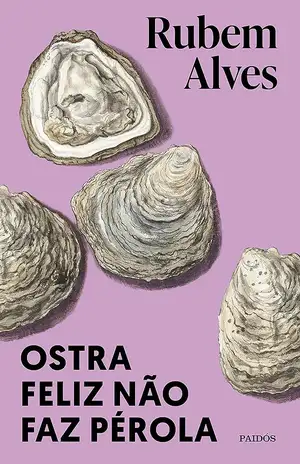 Ostra feliz não faz pérola - Rubem Alves