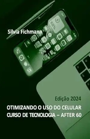 OTIMIZANDO O USO DO CELULAR: CURSO DE TECNOLOGGIA – AFTER 60 – SILVIA  FICHMANN