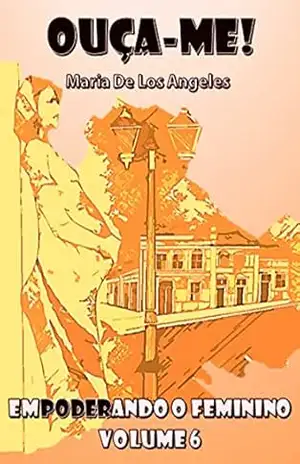 OUÇA–ME! EMPODERANDO O FEMININO (VOLUME Livro 6) – Maria De Los Angeles