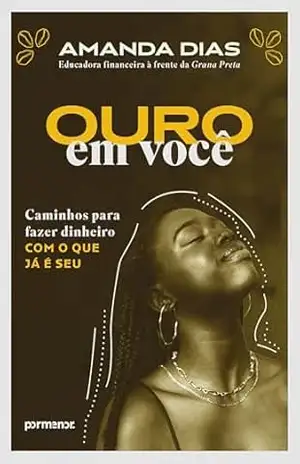 Ouro em você: Caminhos para fazer dinheiro com o que já é seu - Amanda Dias
