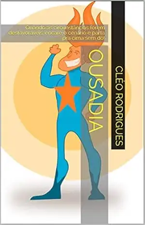 Ousadia: Quando as circunstâncias forem desfavoráveis, encare o cenário e parta pra cima sem dó! - Cléo Rodrigues