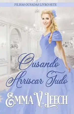 Ousando Arriscar Tudo (Filhas Ousadas Livro 7) – Emma V Leech