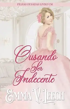 Ousando Ser Indecente (Filhas Ousadas Livro 1) – Emma V  Leech