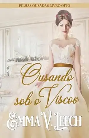 Ousando sob o Visco (Filhas Ousadas Livro 8) – Emma V Leech