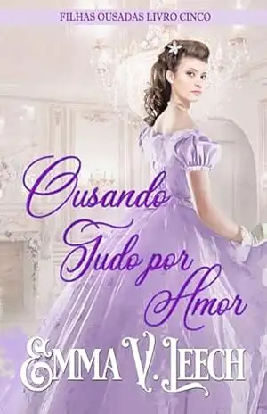 Ousando Tudo por Amor (Filhas Ousadas Livro 5) – Emma V Leech