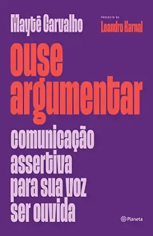 Ouse argumentar: Comunicação assertiva para sua voz ser ouvida - Maytê Carvalho