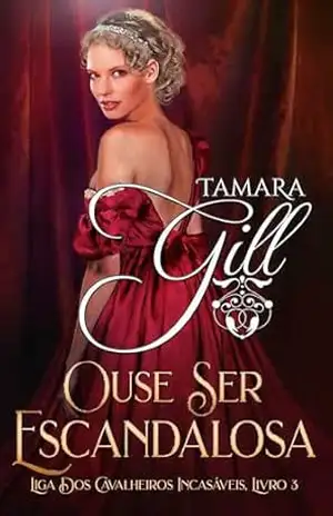 Ouse Ser Escandalosa (Liga dos Cavalheiros Incasáveis Livro 3) – Tamara Gill