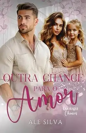 Outra chance para o amor (Duologia Chances) (Duologia Chances + Novela Chances Livro 1) – Ale Silva