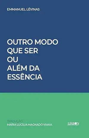 Outro Modo que Ser ou Além da Essência – Tradução de: Maria Lucília Machado Viana
