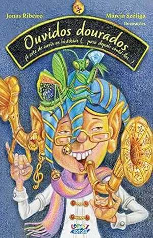 Ouvidos dourados: a arte de ouvir as histórias (…para depois contá–las…) – Jonas Ribeiro