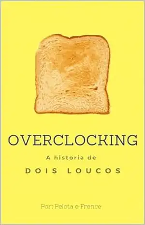 Overclocking: A historia de dois loucos – Arthur Melo