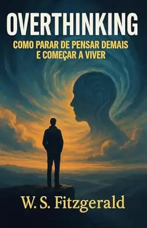 Overthinking: Como Parar de Pensar Demais e Começar a Viver - W. S. Fitzgerald