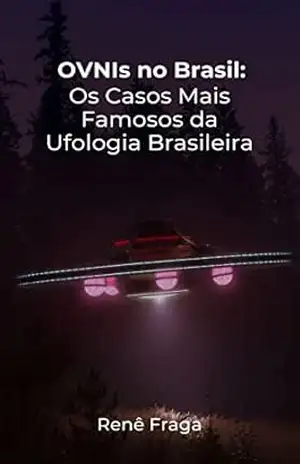 OVNIs no Brasil: Os Casos Mais Famosos da Ufologia Brasileira – Renê Fraga