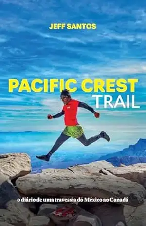 Pacific Crest Trail: o diário de uma travessia do México ao Canadá – Jeff Santos