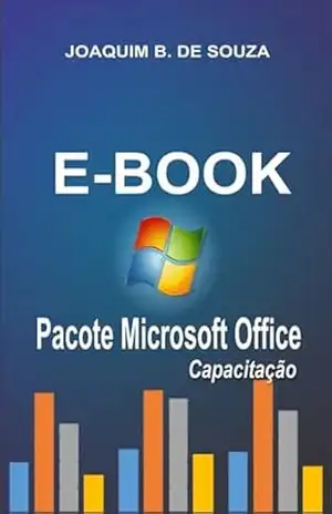 Pacote Em E–book Microsoft Office Capacitação – Joaquim B. De Souza