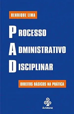 PAD – Processo Administrativo Disciplinar – Direitos básicos na prática – Henrique Lima