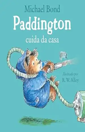 Paddington cuida da casa – Uma história divertida do urso mais amado da literatura infantil – Michael Bond