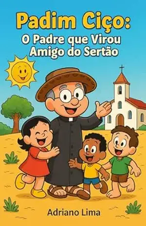 Padim Ciço: o padre que virou amigo do sertão – adriano  lima