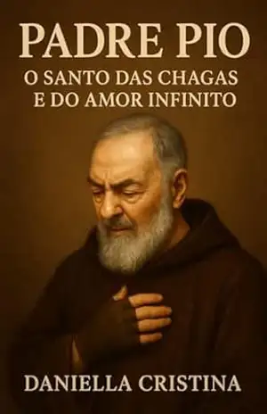 PADRE PIO: O Santo das Chagas e do Amor Infinito (Luzes da Santidade) – DANIELLA CRISTINA