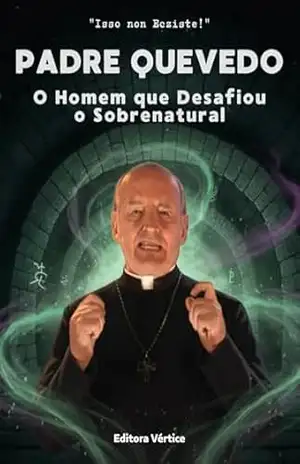 Padre Quevedo: O Homem que Desafiou o Sobrenatural – Editora Vértice