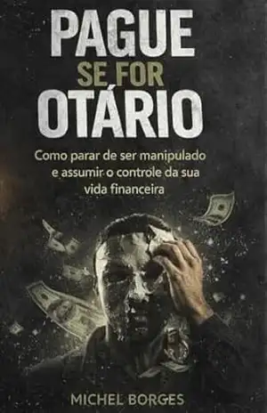Pague Se For Otário: Como parar de financiar o sistema que te empobrece e começar a construir liberdade real – Michel Borges