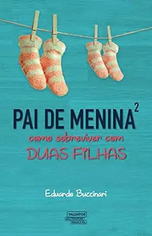 Pai de menina²: como sobreviver com duas filhas – Eduardo Buzzinari