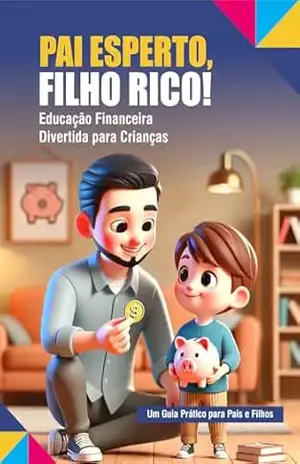 PAI ESPERTO, FILHO RICO!: Educação Financeira Divertida para Crianças – N Nascimento