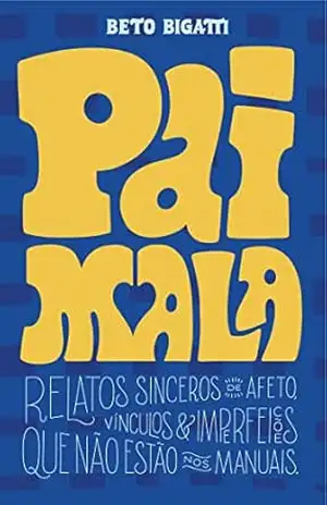 PAI MALA: relatos sinceros de afeto, vínculos e imperfeições que não estão nos manuais – ebook – Beto Bigatti