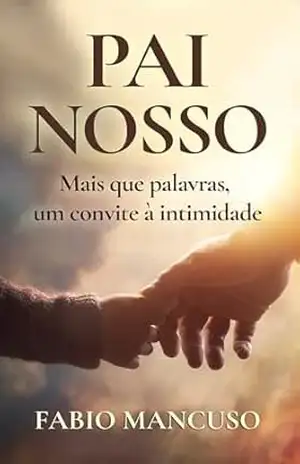 Pai Nosso: Mais que palavras, um convite à intimidade - Fabio Mancuso
