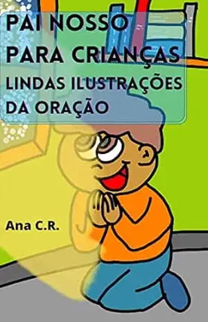 Pai Nosso para crianças – Lindas ilustrações da oração: Bíblia infantil (Livros Religiosos para Crianças Livro 4) – Ana C.R.