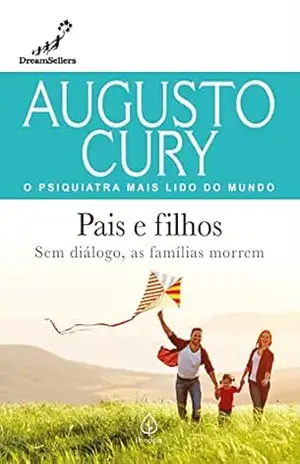 Pais e filhos: Sem diálogo, as famílias morrem (Augusto Cury) – Augusto Cury