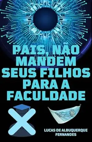 PAIS, NÃO MANDEM SEUS FILHOS PARA A FACULDADE: Mostrando a verdadeira face do ensino defasado brasileiro – Lucas de Albuquerque Fernandes