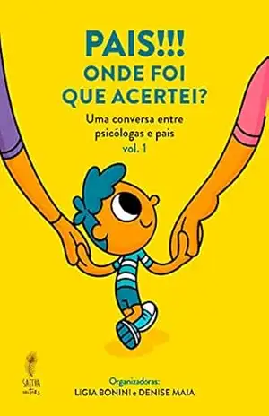 Pais!!! Onde foi que acertei?: Uma conversa entre psicólogas e pais – Ligia Bonini