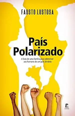 País Polarizado: A luta de uma família para sobreviver aos horrores de um país dividido – Fausto Lustosa