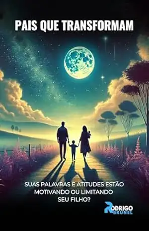 Pais que Transformam: Suas palavras e atitudes estão motivando ou limitando seu filho? – Rodrigo Brunel Alves