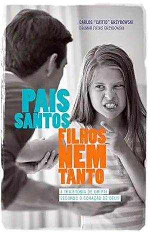 Pais Santos, Filhos nem Tanto: A trajetória de um pai segundo o coração de Deus – Carlos “Catito” Grzybowski