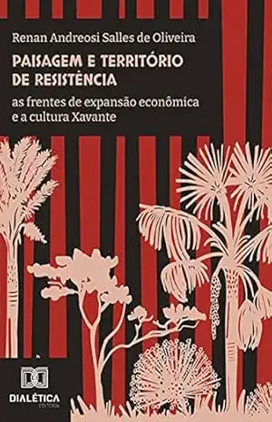 Paisagem e território de resistência: as frentes de expansão econômica e a cultura Xavante – Renan Andreosi Salles de Oliveira