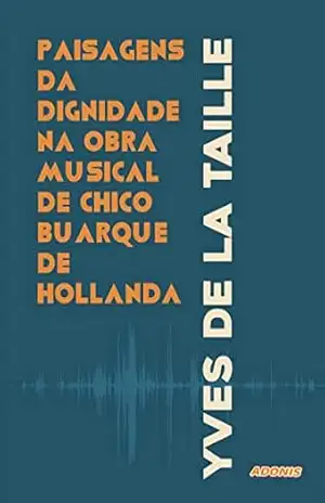 Paisagens da dignidade na obra musical de Chico Buarque de Hollanda – Yves de La Taille