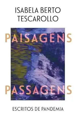 Paisagens passagens: Escritos de pandemia – Isabela Berto Tescarollo
