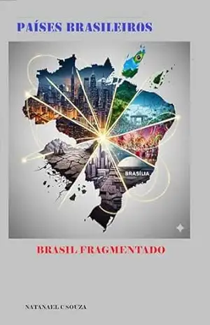 PAÍSES BRASILEIROS: BRASIL FRAGMENTADO (ESTADO SOBERANO) – NATANAEL SOUZA