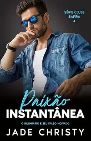 Paixão Instantânea: O Bilionário e seu Falso Noivado (O Clube Safira Livro 4) – Jade  Christy